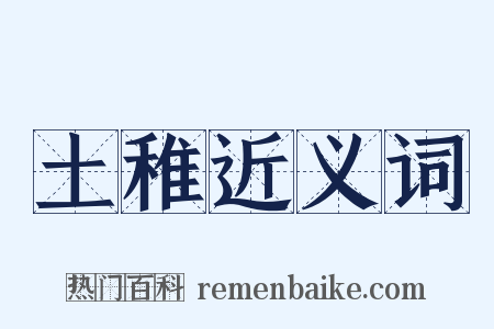 土稚近义词是什么意思的图片
